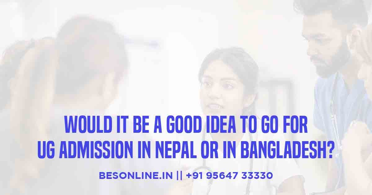 would-it-be-good-idea-to-go-for-ug-admission-in-nepal-or-in-bangladesh