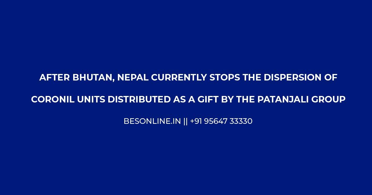 after-bhutan-nepal-currently-stops-the-dispersion-of-coronil-units-distributed-as-a-gift-by-the-patanjali-group