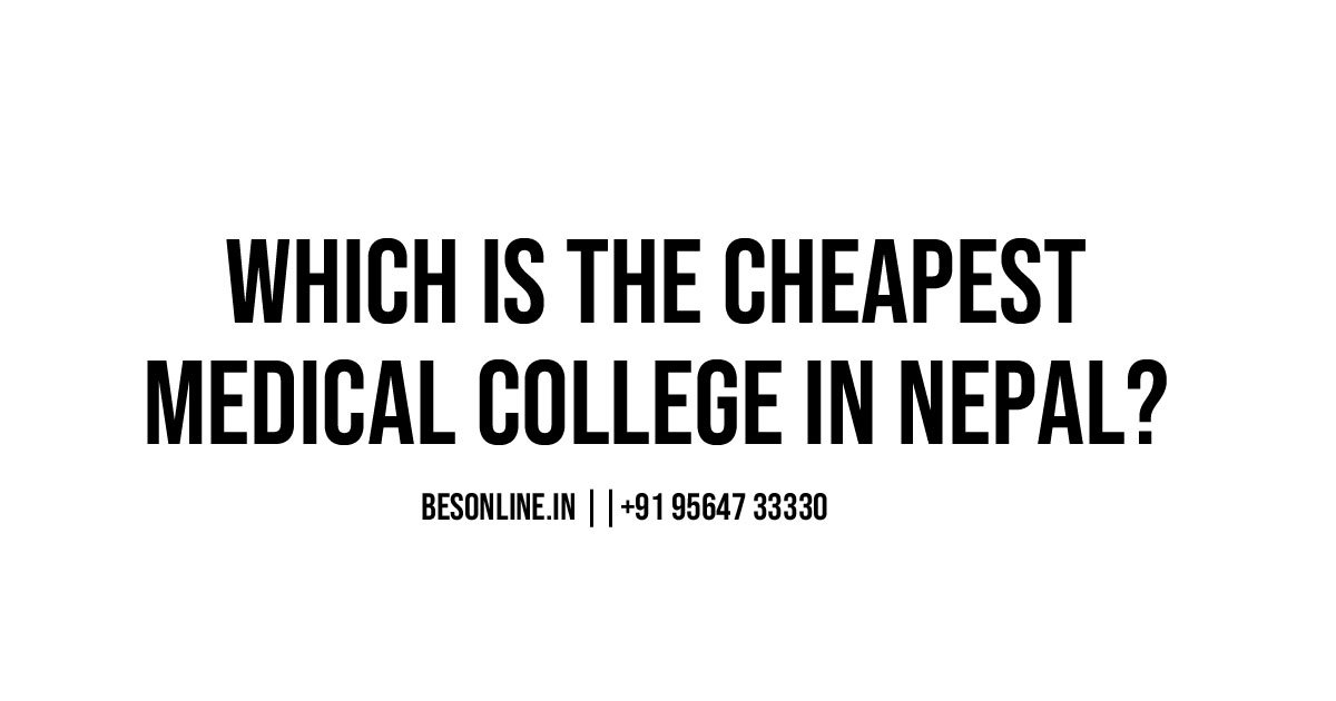 which-is-the-cheapest-medical-college-in-nepal-answered