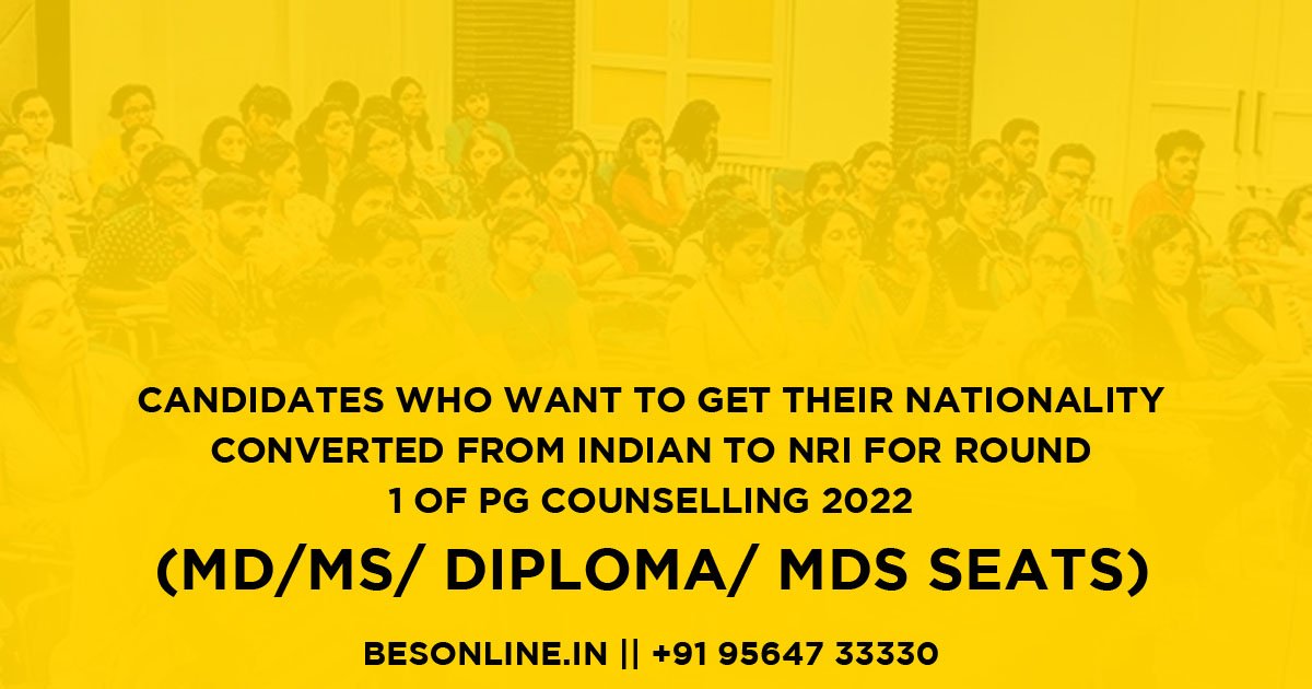 candidates-who-want-to-get-their-nationality-converted-from-indian-to-nri-for-round-1-of-pg-counselling-2022-md-ms-diploma-mds-seats